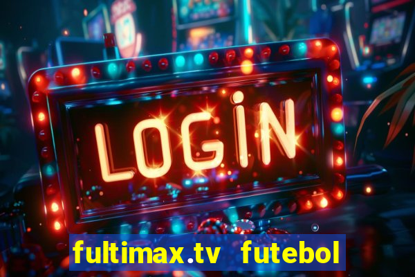 fultimax.tv futebol ao vivo